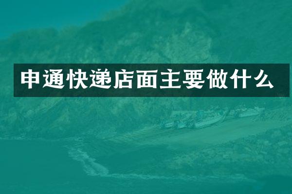 申通快递店面主要做什么