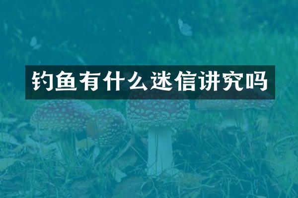钓鱼有什么迷信讲究吗