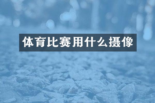 体育比赛用什么摄像
