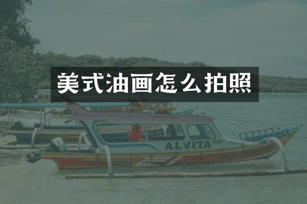 美式油画怎么拍照