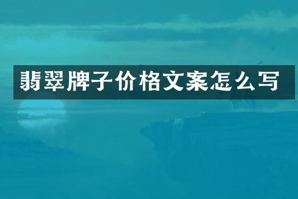 翡翠牌子价格文案怎么写