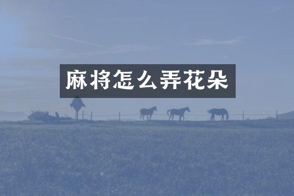 麻将怎么弄花朵