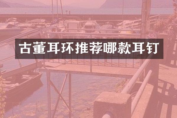 古董耳环推荐哪款耳钉