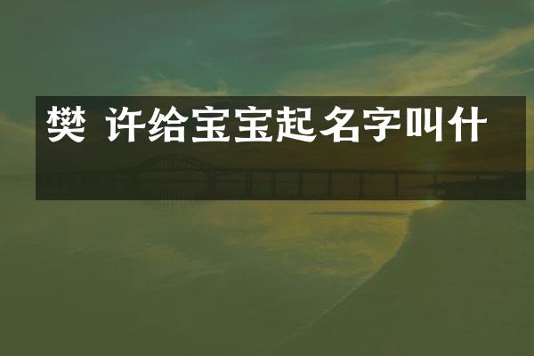 樊 许给宝宝起名字叫什么