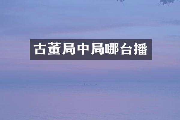 古董局中局哪台播