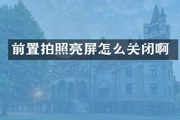 前置拍照亮屏怎么关闭啊