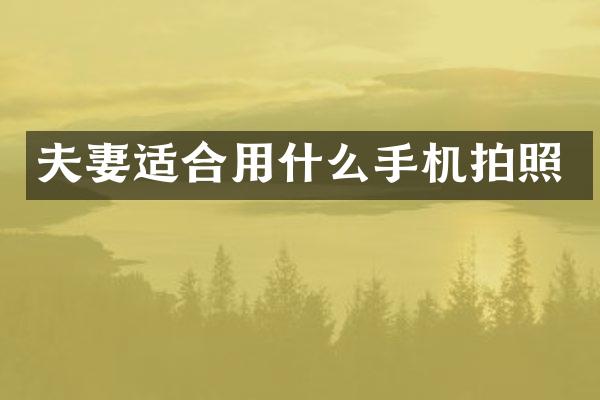 夫妻适合用什么手机拍照