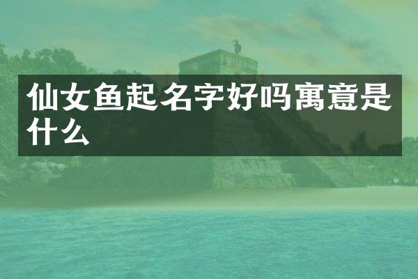 仙女鱼起名字好吗寓意是什么