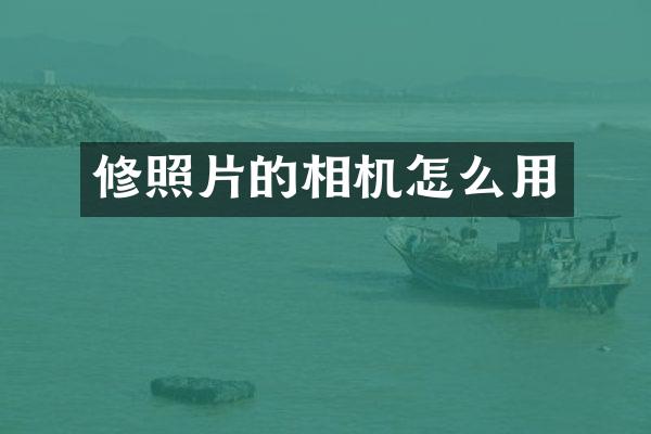 修照片的相机怎么用