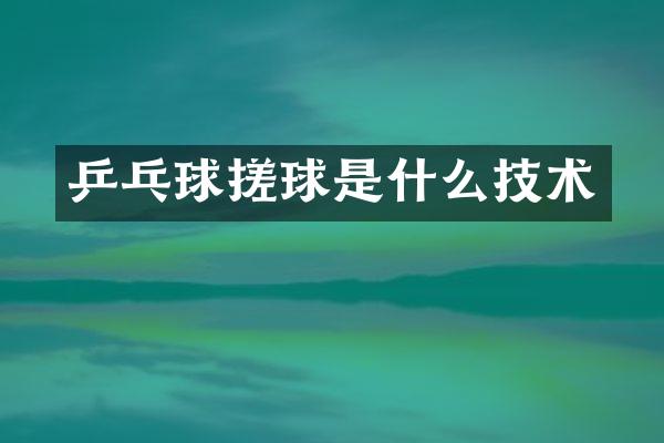 乒乓球搓球是什么技术