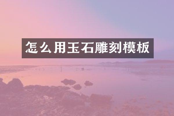 怎么用玉石雕刻模板