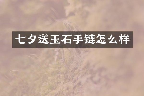 七夕送玉石手链怎么样