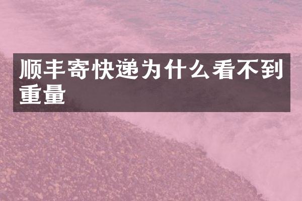 顺丰寄快递为什么看不到重量