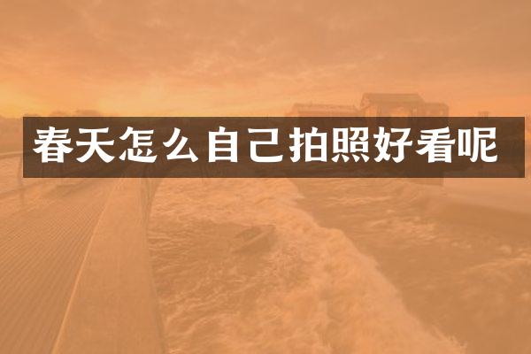 春天怎么自己拍照好看呢
