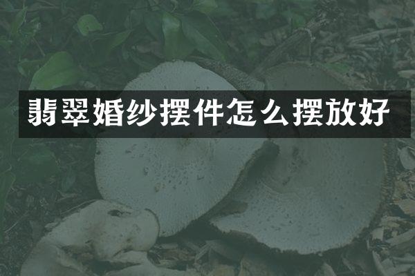 翡翠婚纱摆件怎么摆放好
