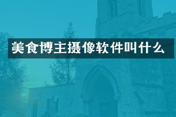 美食博主摄像软件叫什么