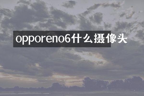opporeno6什么摄像头