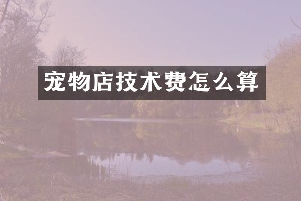 宠物店技术费怎么算