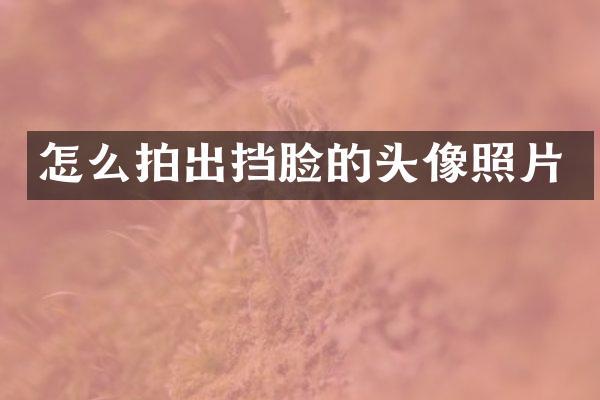 怎么拍出挡脸的头像照片