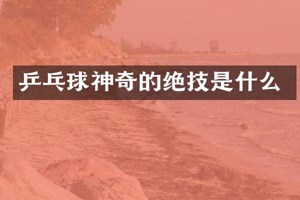 乒乓球神奇的绝技是什么