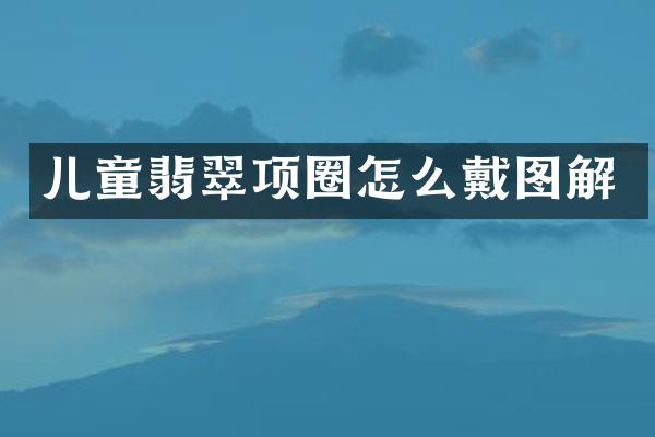 儿童翡翠项圈怎么戴图解