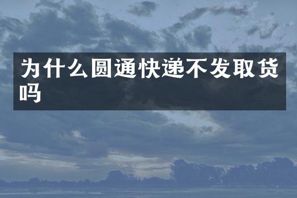 为什么圆通快递不发取货吗