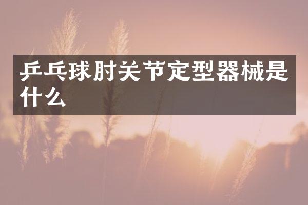 乒乓球肘关节定型器械是什么