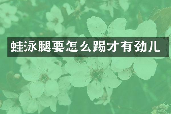 蛙泳腿要怎么踢才有劲儿