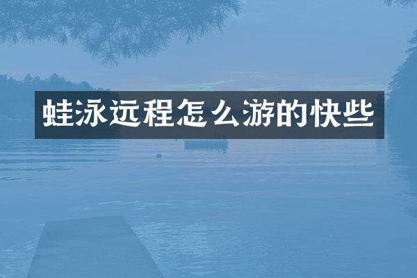 蛙泳远程怎么游的快些