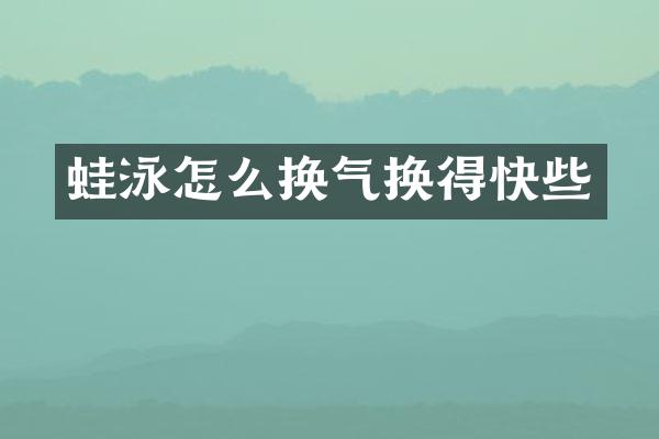 蛙泳怎么换气换得快些