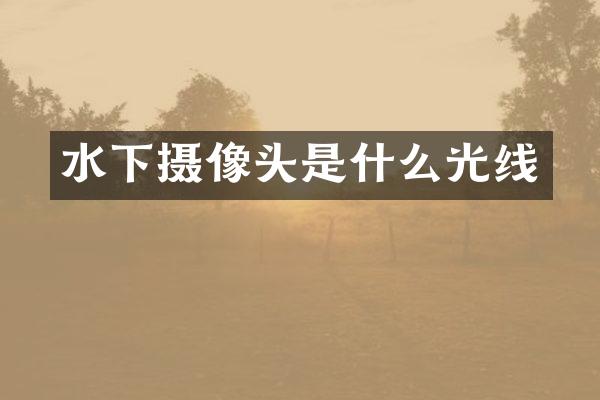 水下摄像头是什么光线