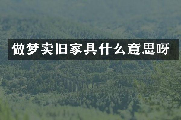 做梦卖旧家具什么意思呀