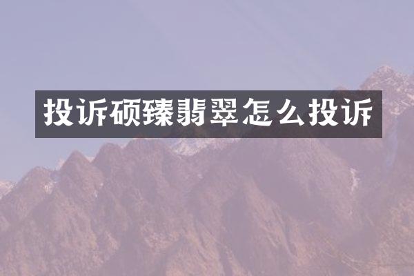投诉硕臻翡翠怎么投诉