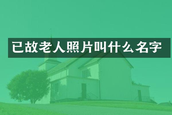 已故老人照片叫什么名字
