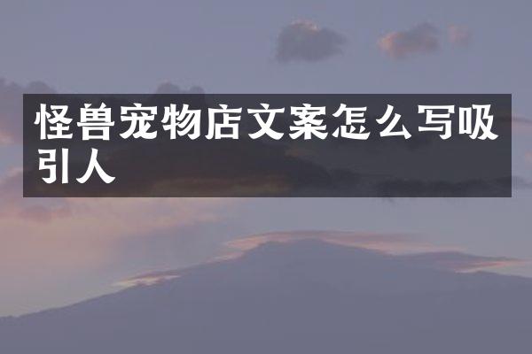 怪兽宠物店文案怎么写吸引人