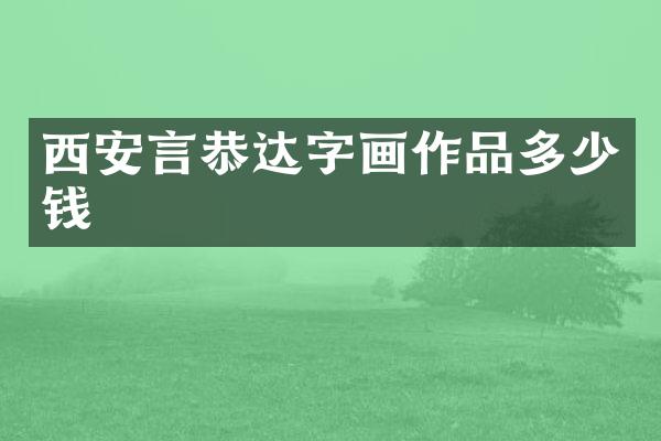 西安言恭达字画作品多少钱