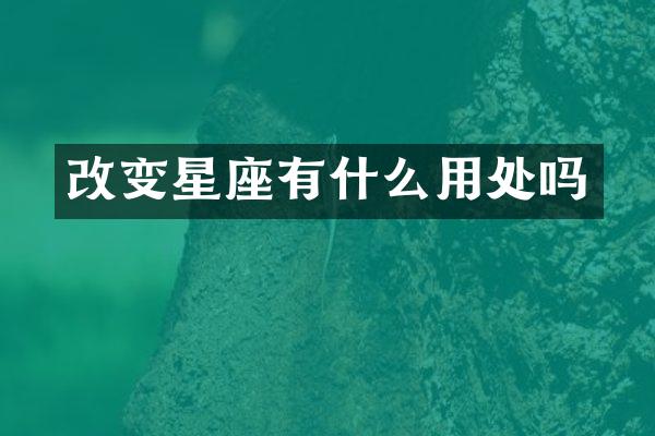 改变星座有什么用处吗