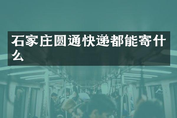 石家庄圆通快递都能寄什么