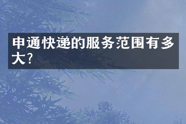 申通快递的服务范围有多大？
