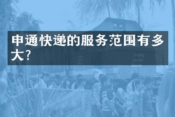 申通快递的服务范围有多大？
