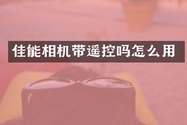 佳能相机带遥控吗怎么用