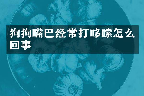 狗狗嘴巴经常打哆嗦怎么回事