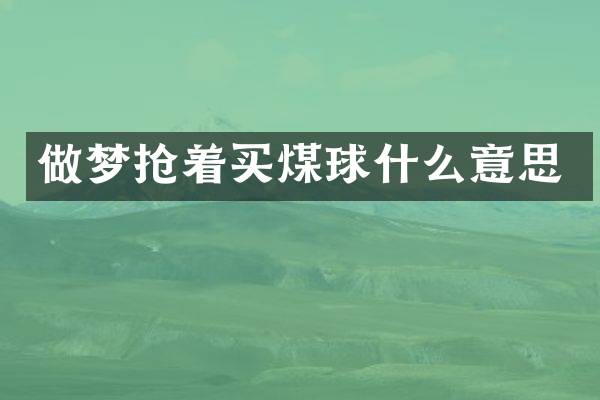 做梦抢着买煤球什么意思