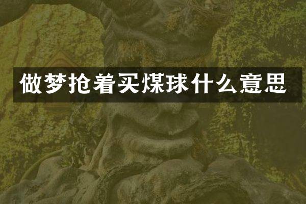 做梦抢着买煤球什么意思