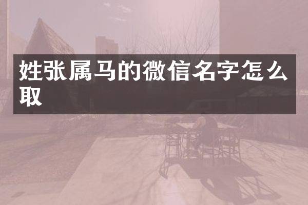 姓张属马的微信名字怎么取