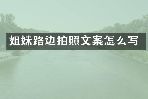 姐妹路边拍照文案怎么写