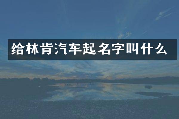 给林肯汽车起名字叫什么