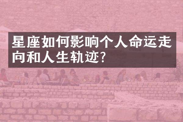 星座如何影响个人命运走向和人生轨迹？