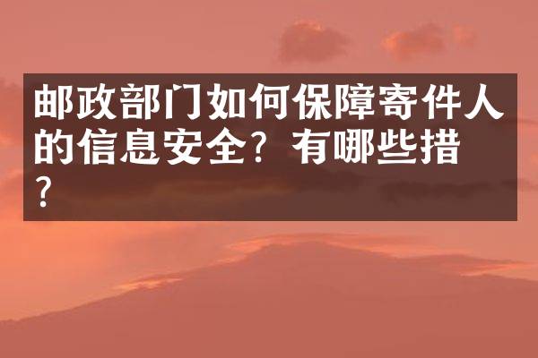 邮政部门如何保障寄件人的信息安全？有哪些措施？
