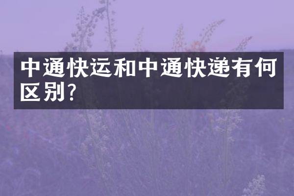 中通快运和中通快递有何区别？